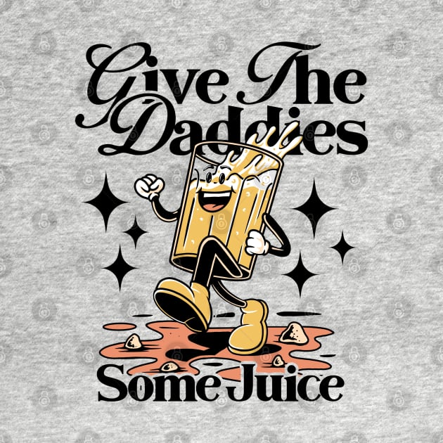 Give The Daddies Some Juice by Eterfate Studio